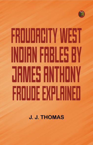 Froudacity; West Indian Fables by James Anthony Froude Explained