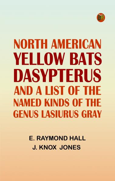 North American Yellow Bats 'Dasypterus' and a List of the Named Kinds of the Genus Lasiurus Gray