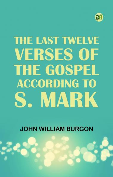 The Last Twelve Verses of the Gospel According to S. Mark