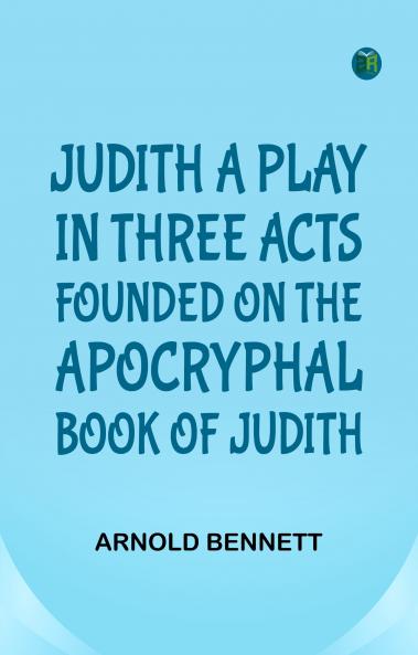 Judith a Play in Three Acts; Founded on the Apocryphal Book of Judith