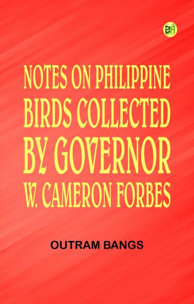 Notes on Philippine Birds Collected by Governor W. Cameron Forbes
