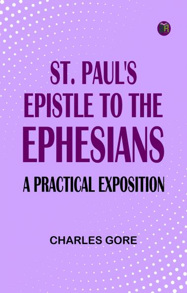 St. Paul's Epistle to the Ephesians: A Practical Exposition