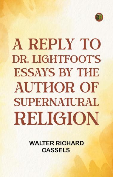 A Reply to Dr. Lightfoot's Essays by the Author of Supernatural religion