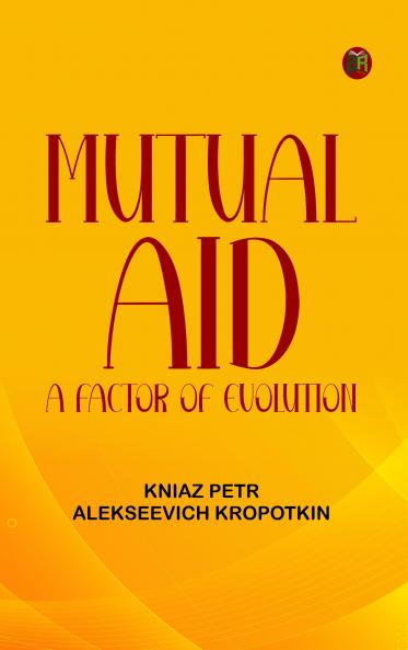 Mutual Aid: A Factor of Evolution