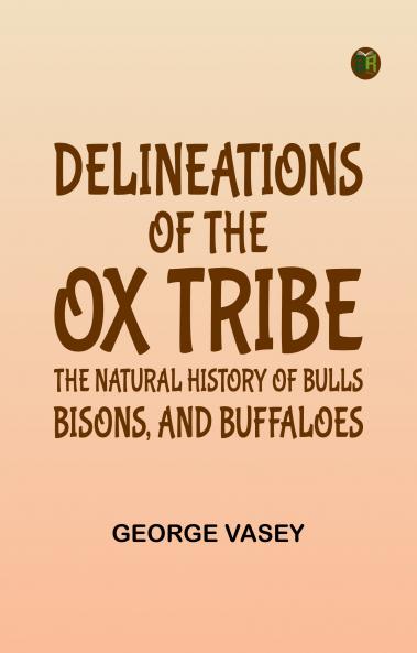 Delineations of the Ox Tribe: The Natural History of Bulls Bisons and Buffaloes.