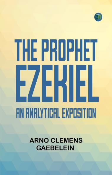 The Prophet Ezekiel: An Analytical Exposition