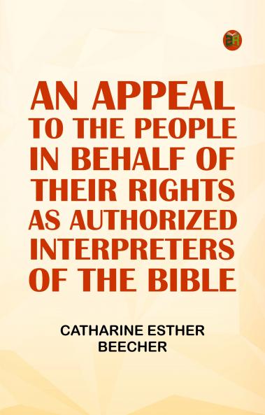 An Appeal to the People in Behalf of Their Rights as Authorized Interpreters of the Bible