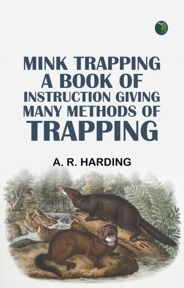 Mink Trapping: A Book of Instruction Giving Many Methods of Trapping