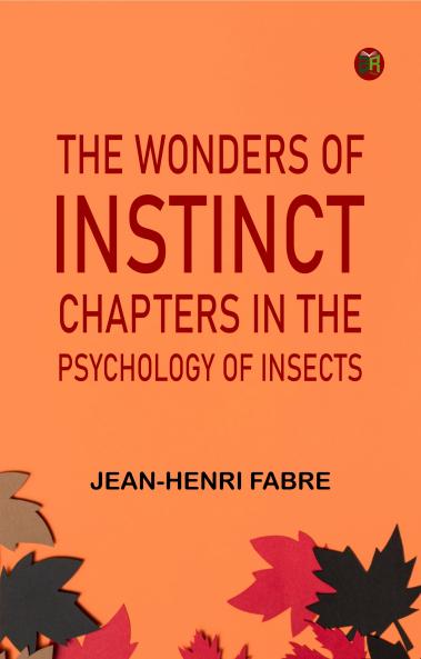 The Wonders of Instinct: Chapters in the Psychology of Insects