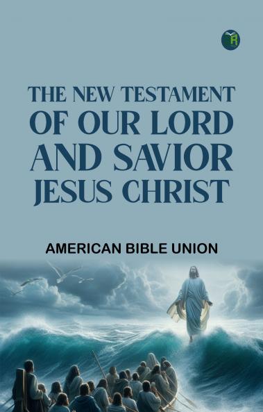 The New Testament of our Lord and Savior Jesus Christ