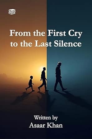 From the First Cry to the Last Silence