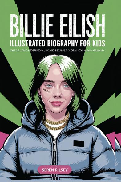Billie Eilish: Illustrated Biography for Kids The Girl Who Redefined Music and Became a Global Icon & Won Grammy | A MustHave Gift for Young Readers Music Lovers and Ages 4-6 7-8 8-10