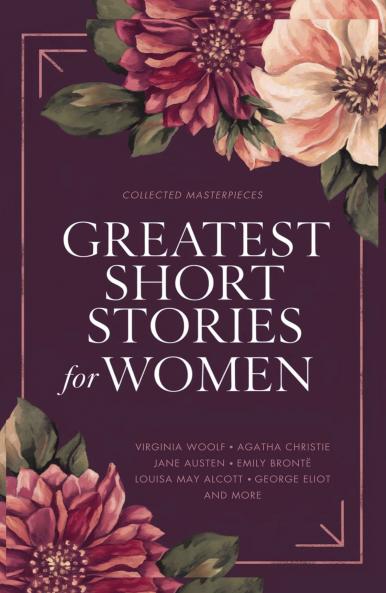 Greatest Short Stories for Women: Timeless Tales of Strength Love & Mystery – Including The Storm The Yellow Wallpaper The Namesake Lady Susan and More