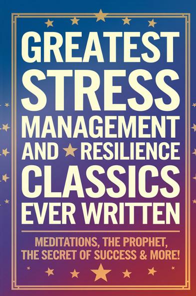 Greatest Stress Management and Resilience Classics Ever Written