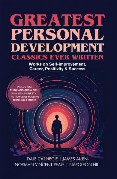 Greatest Personal Development Classics Ever Written: Works on Self-improvement Career Positivity & Success (Including Think and Grow Rich As a Man Thinketh The Power of Positive Thinking & more!) (Grapevine Books)