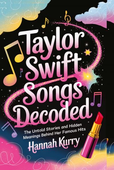 Taylor Swift Songs Decoded: The Untold Stories and Hidden Meanings Behind Her Famous Hits