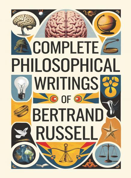 Complete Philosophical Writings of Bertrand Russell: Including The Problems of Philosophy Mysticism and Logic and Principles of Social Reconstruction (Grapevine Edition)