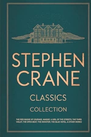 Stephen Crane Classics Collection: The Red Badge of Courage Maggie: A Girl of the Streets The Third Violet The Open Boat The Monster The Blue Hotel & Other Works