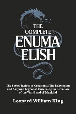 The Complete Enuma Elish: The Seven Tablets of Creation & The Babylonian and Assyrian Legends Concerning the Creation of the World and of Mankind (Grapevine Press)