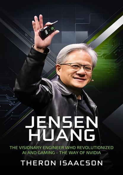 Jensen Huang Biography: The Visionary Engineer Who Revolutionized AI and Gaming — The Way of Nvidia (Innovation Leadership and the Future of Technology)