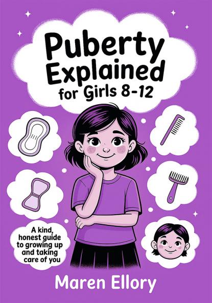Puberty Explained for Girls 8–12: A Kind Honest Guide to Growing Up and Taking Care of You