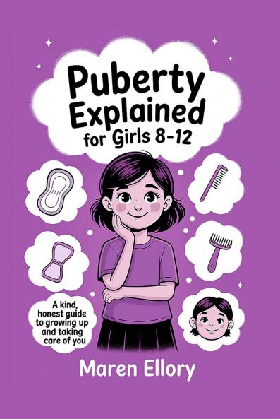 Puberty Explained for Girls 8–12: A Kind Honest Guide to Growing Up and Taking Care of You