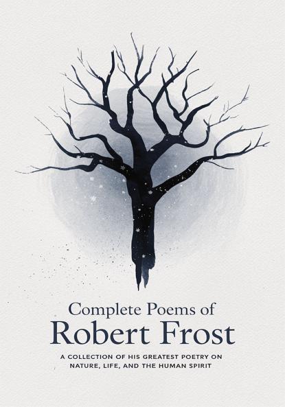 Complete Poems of Robert Frost: A Collection of his Greatest Poetry on Nature Life and The Human Spirit