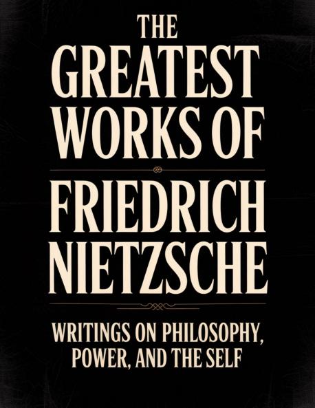 The Greatest Works of Friedrich Nietzsche: Writings on Philosophy Power and the Self (Including Thus Spoke Zarathustra Beyond Good and Evil The Birth of Tragedy and More) [Grapevine Press]