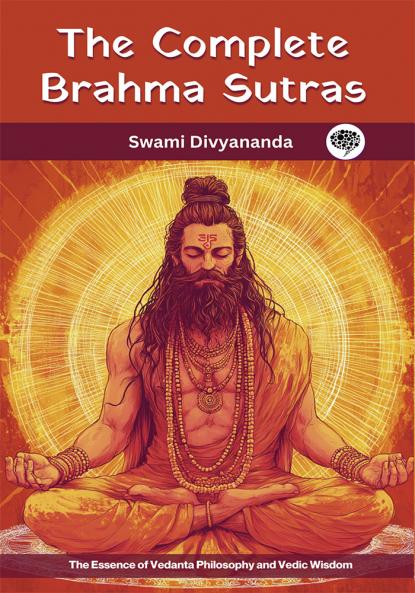 The Complete Brahma Sutras: The Essence of Vedanta Philosophy and Vedic Wisdom