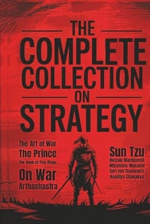 The Complete Collection on Strategy: The Art of War The Prince The Book of Five Rings On War and Arthashastra (Grapevine Press)