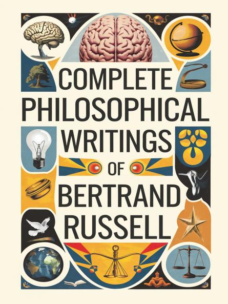 Complete Philosophical Writings of Bertrand Russell: Including The Problems of Philosophy Mysticism and Logic and Principles of Social Reconstruction (Grapevine Edition)