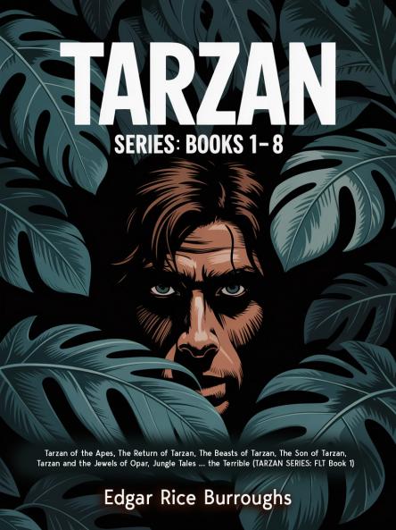 TARZAN SERIES: Books 1-8 (Tarzan of the Apes The Return of Tarzan The Beasts of Tarzan The Son of Tarzan Tarzan and the Jewels of Opar Jungle Tales ... the Terrible) (TARZAN SERIES: FLT Book 1)