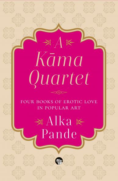 A Kama Quartet : Four Books of Erotic Love in Popular Art