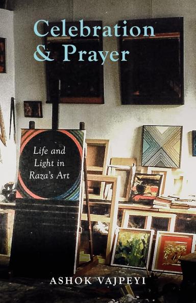 Celebration and Prayer : Life and Light in Raza’s Art