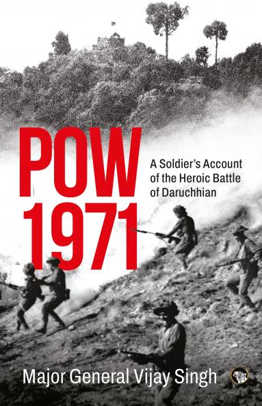Pow 1971 : A Soldier's Account of The Heroic Battle of Daruchhian