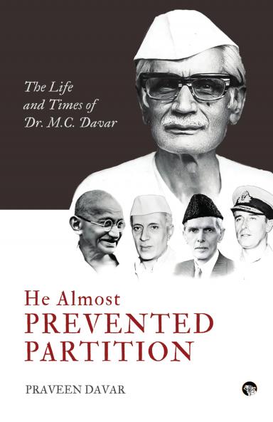 He Almost Prevented Partition : The Life and Times of Dr. M.C. Davar