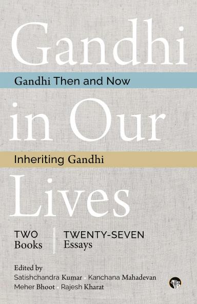 Gandhi in Our Lives : 2 Books 27 Essays (Gandhi Then and Now and Inheriting Gandhi)