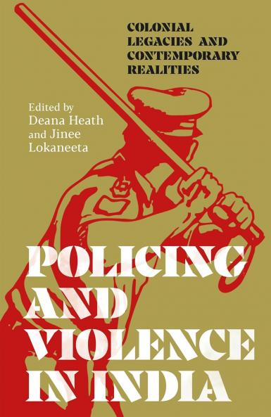 Policing and Violence in India : Colonial Legacies and Contemporary Realities