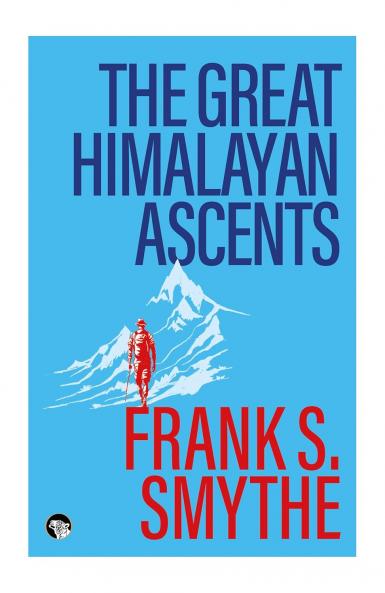 The Great Himalayan Ascents : The Kangchenjunga Adventure Kamet Conquered and Camp Six