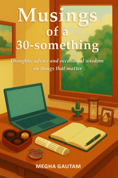 Musings of a 30-something: Thoughts advice & occasional wisdom on things that matter