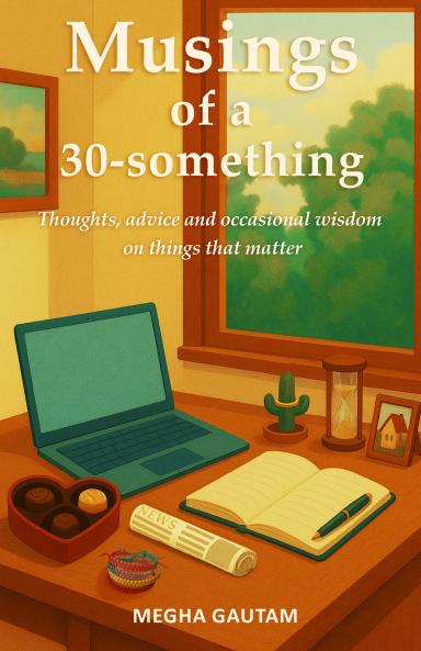 Musings of a 30-something: Thoughts advice & occasional wisdom on things that matter