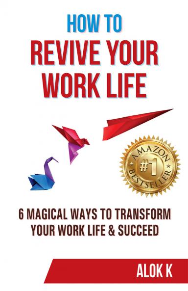 How To Revive Your Work Life: 6 Magical Ways To Transform Your Work Life & Succeed