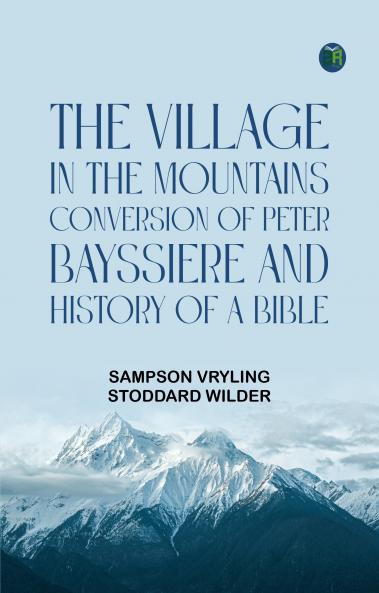 The Village in the Mountains; Conversion of Peter Bayssiere; and History of a Bible