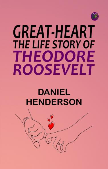 Great-Heart: The Life Story of Theodore Roosevelt