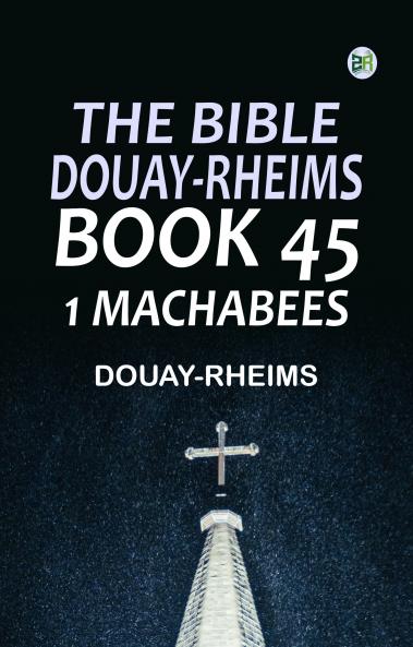 The Bible Douay-Rheims Book 45: 1 Machabees