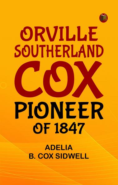 Orville Southerland Cox Pioneer of 1847
