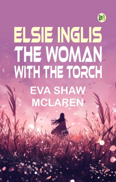 ELSIE INGLIS: THE WOMAN WITH THE TORCH