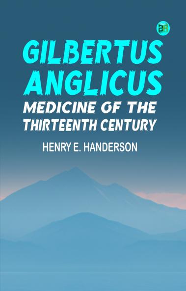 Gilbertus Anglicus: Medicine of the Thirteenth Century