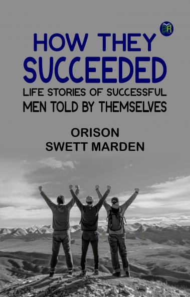 How They Succeeded: Life Stories of Successful Men Told by Themselves