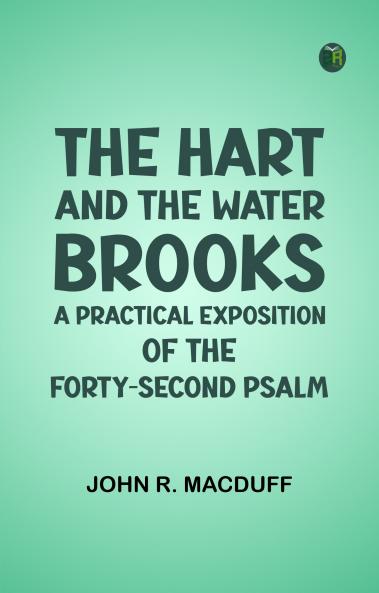 The Hart and the Water-Brooks: a practical exposition of the forty-second Psalm